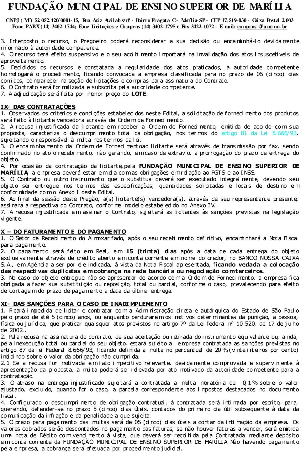 Deci di dos os recursos e const at ada a regul aridade dos at os prati cados, a aut ori dade co mpet ent e ho mol ogar á o procedi mento, fi cando convocada a empr esa cl assifi cada para no prazo de