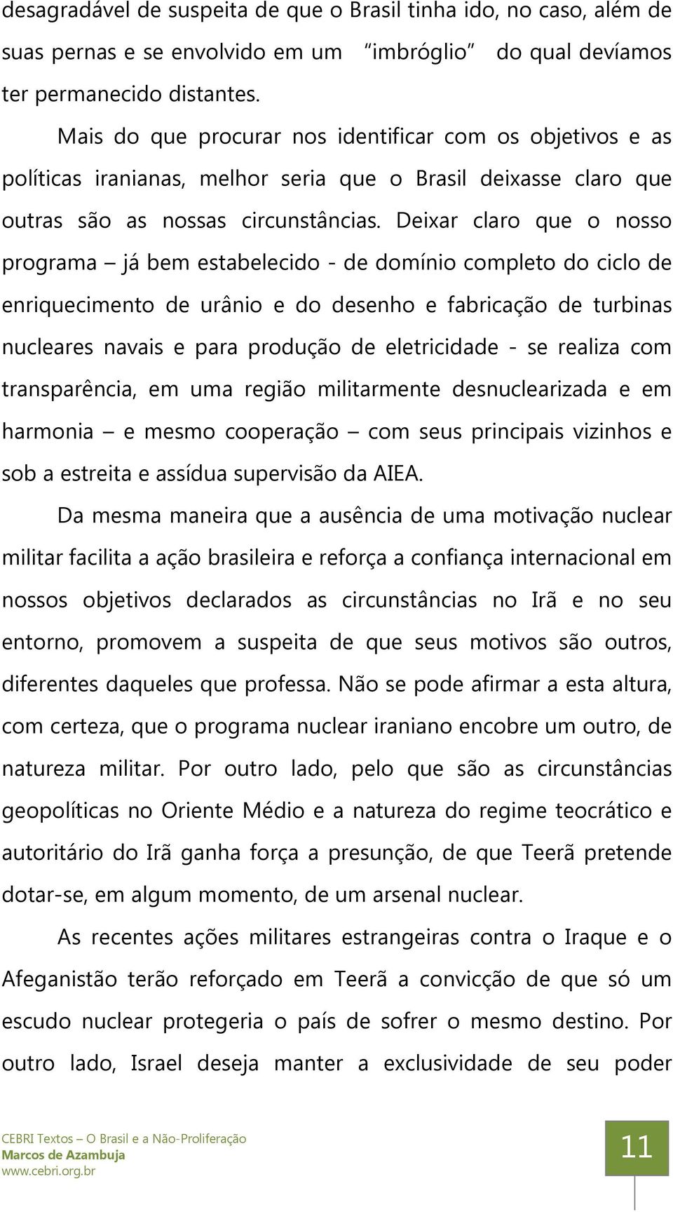 Deixar claro que o nosso programa já bem estabelecido - de domínio completo do ciclo de enriquecimento de urânio e do desenho e fabricação de turbinas nucleares navais e para produção de eletricidade