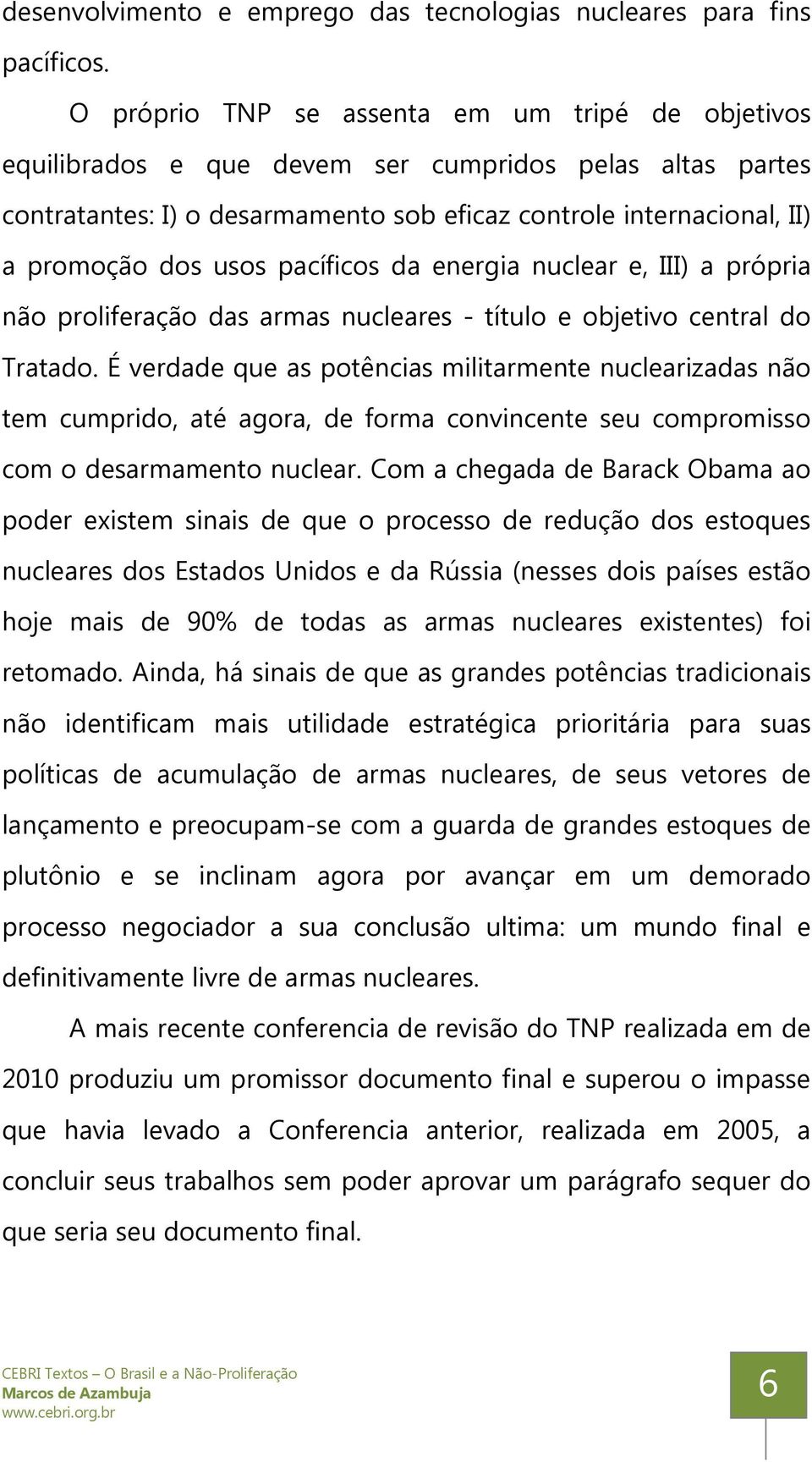 pacíficos da energia nuclear e, III) a própria não proliferação das armas nucleares - título e objetivo central do Tratado.