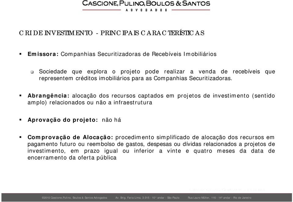 Abrangência: alocação dos recursos captados em projetos de investimento (sentido amplo) relacionados ou não a infraestrutura Aprovação do projeto: não há Comprovação de