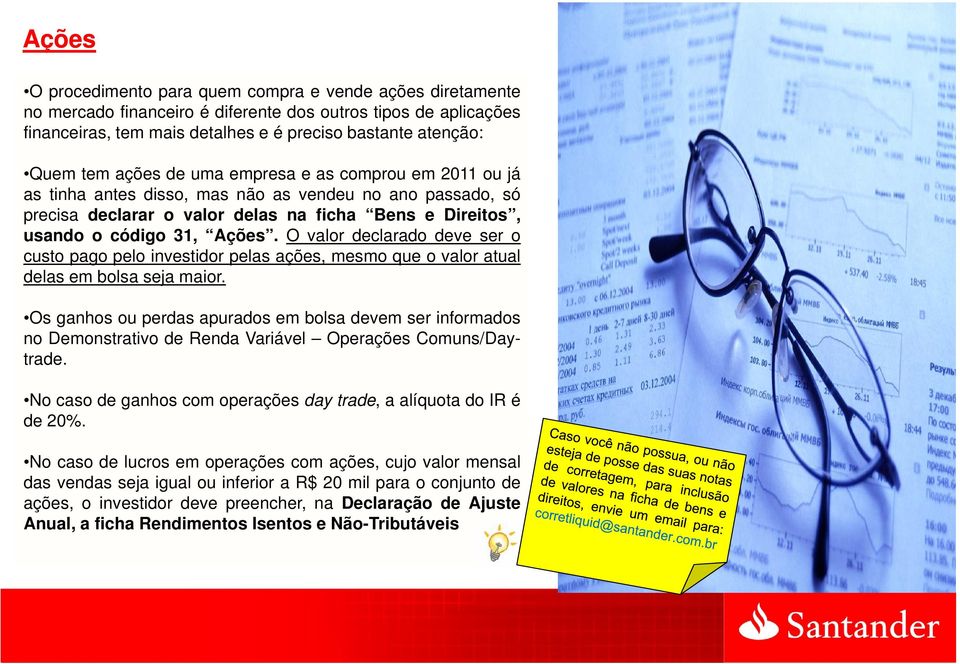 O valor declarado deve ser o custo pago pelo investidor pelas ações, mesmo que o valor atual delas em bolsa seja maior.