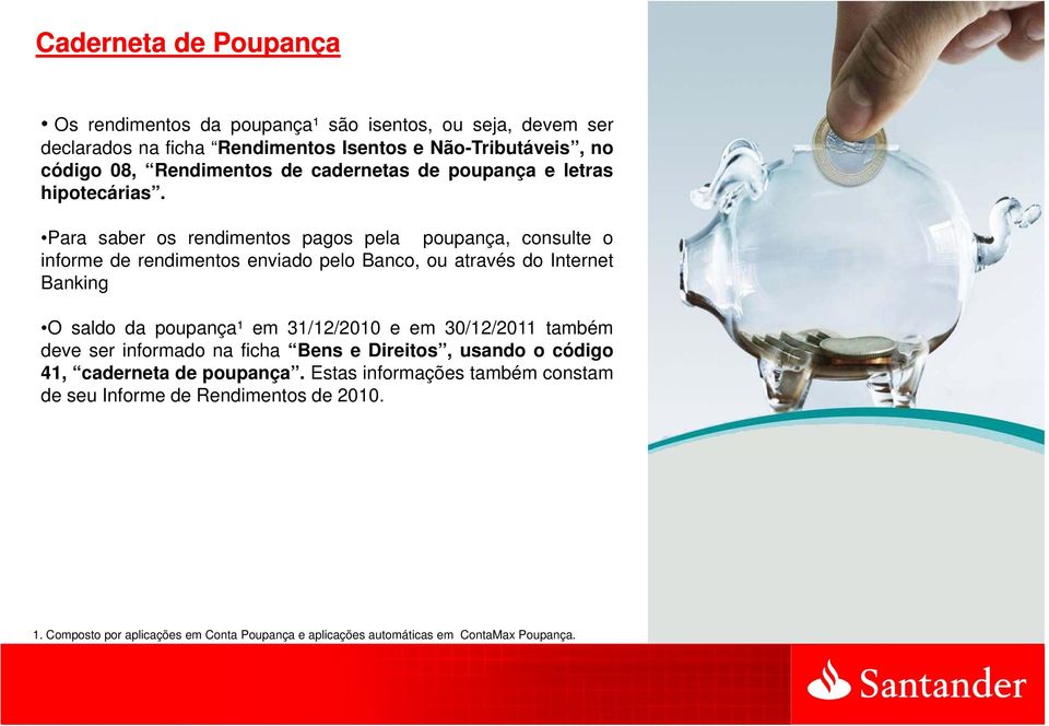 Para saber os rendimentos pagos pela poupança, consulte o informe de rendimentos enviado pelo Banco, ou através do Internet Banking O saldo da poupança¹ em