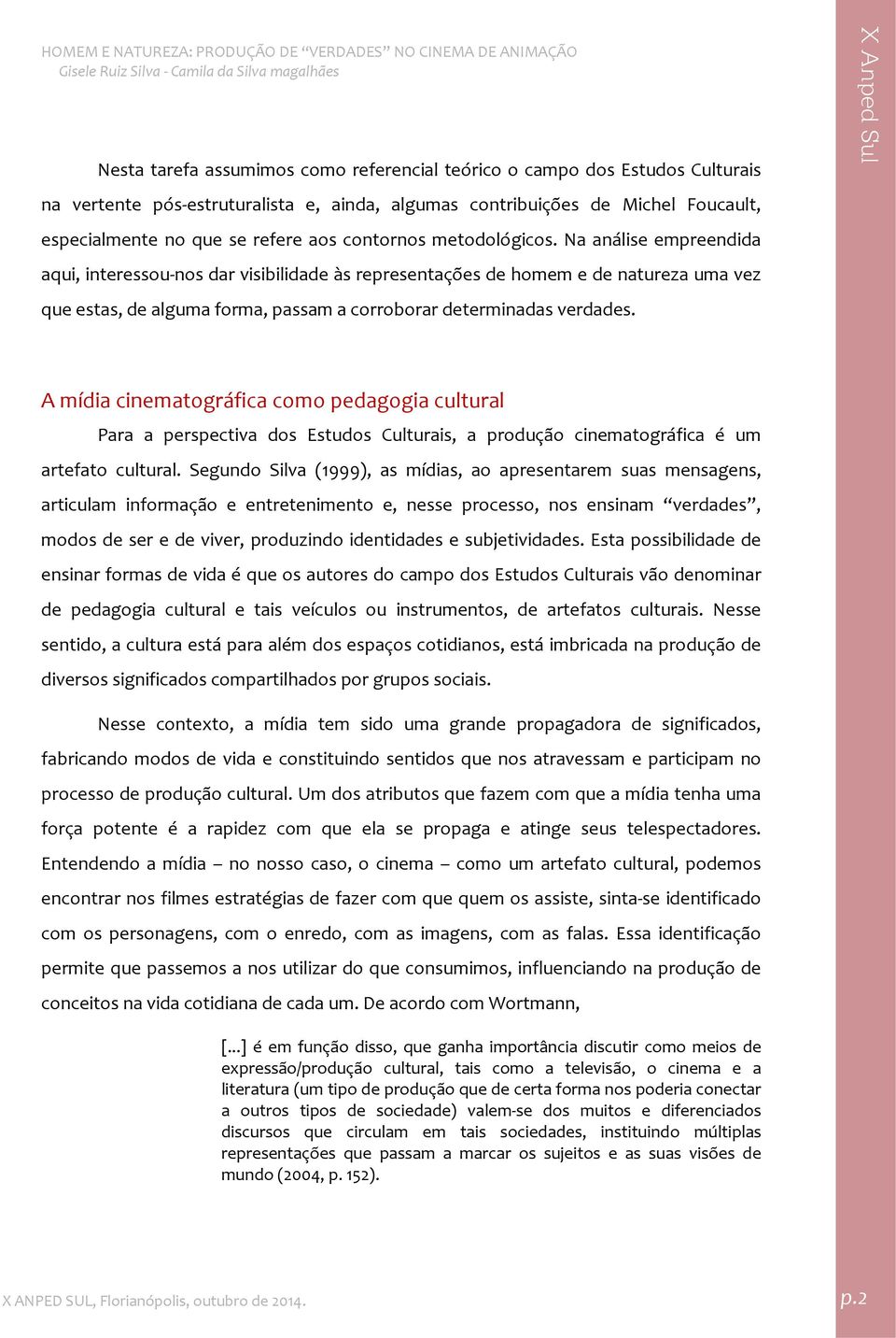 Na análise empreendida aqui, interessou nos dar visibilidade às representações de homem e de natureza uma vez que estas, de alguma forma, passam a corroborar determinadas verdades.