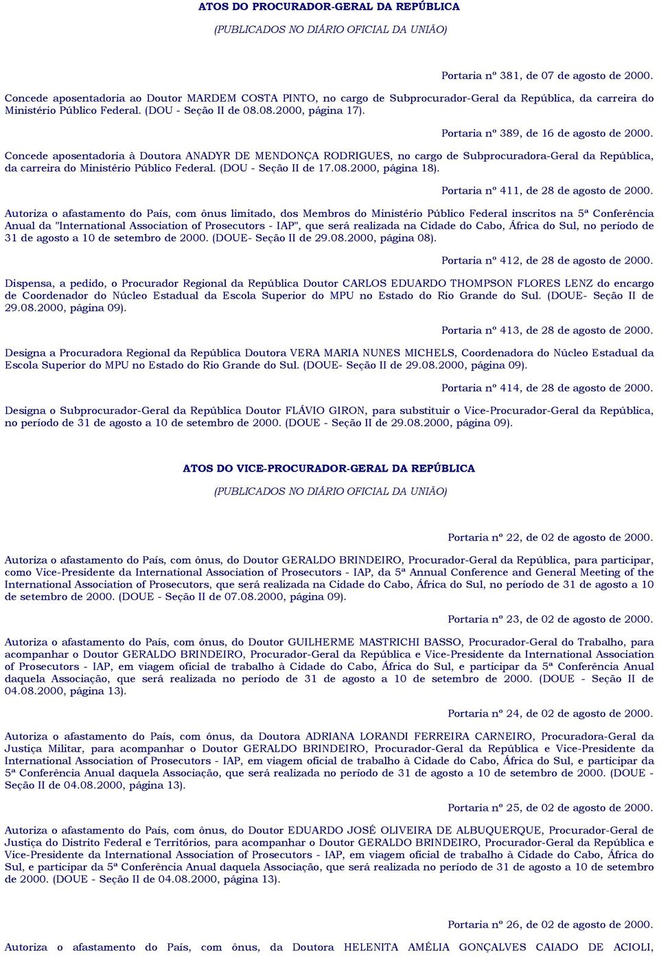 Portaria nº 389, de 16 de agosto de 2000. Concede aposentadoria à Doutora ANADYR DE MENDONÇA RODRIGUES, no cargo de Subprocuradora-Geral da República, da carreira do Ministério Público Federal.