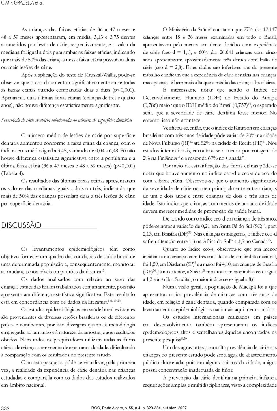 ambas as faixas etárias, indicando que mais de 50% das crianças nessa faixa etária possuíam duas ou mais lesões de cárie.