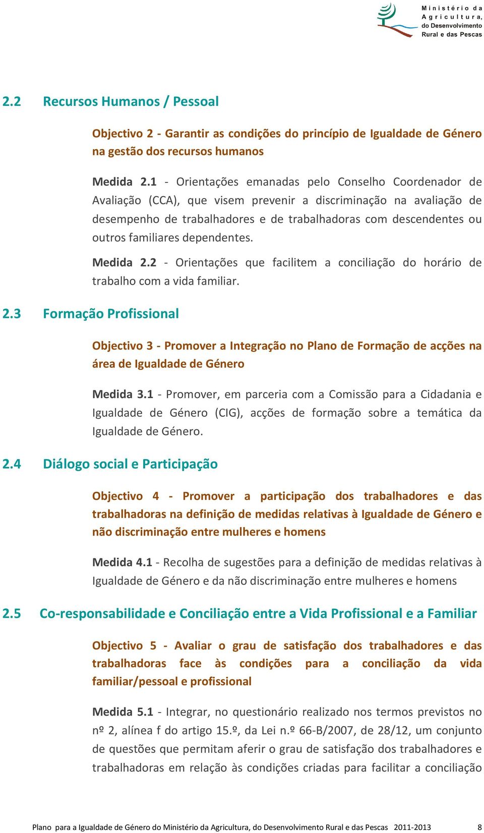 familiares dependentes. Medida 2.2 - Orientações que facilitem a conciliação do horário de trabalho com a vida familiar. 2.3 Formação Profissional Objectivo 3 - Promover a Integração no Plano de Formação de acções na área de Igualdade de Género Medida 3.