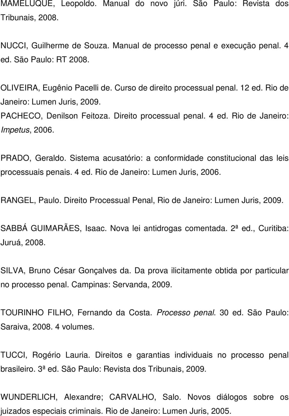 PRADO, Geraldo. Sistema acusatório: a conformidade constitucional das leis processuais penais. 4 ed. Rio de Janeiro: Lumen Juris, 2006. RANGEL, Paulo.