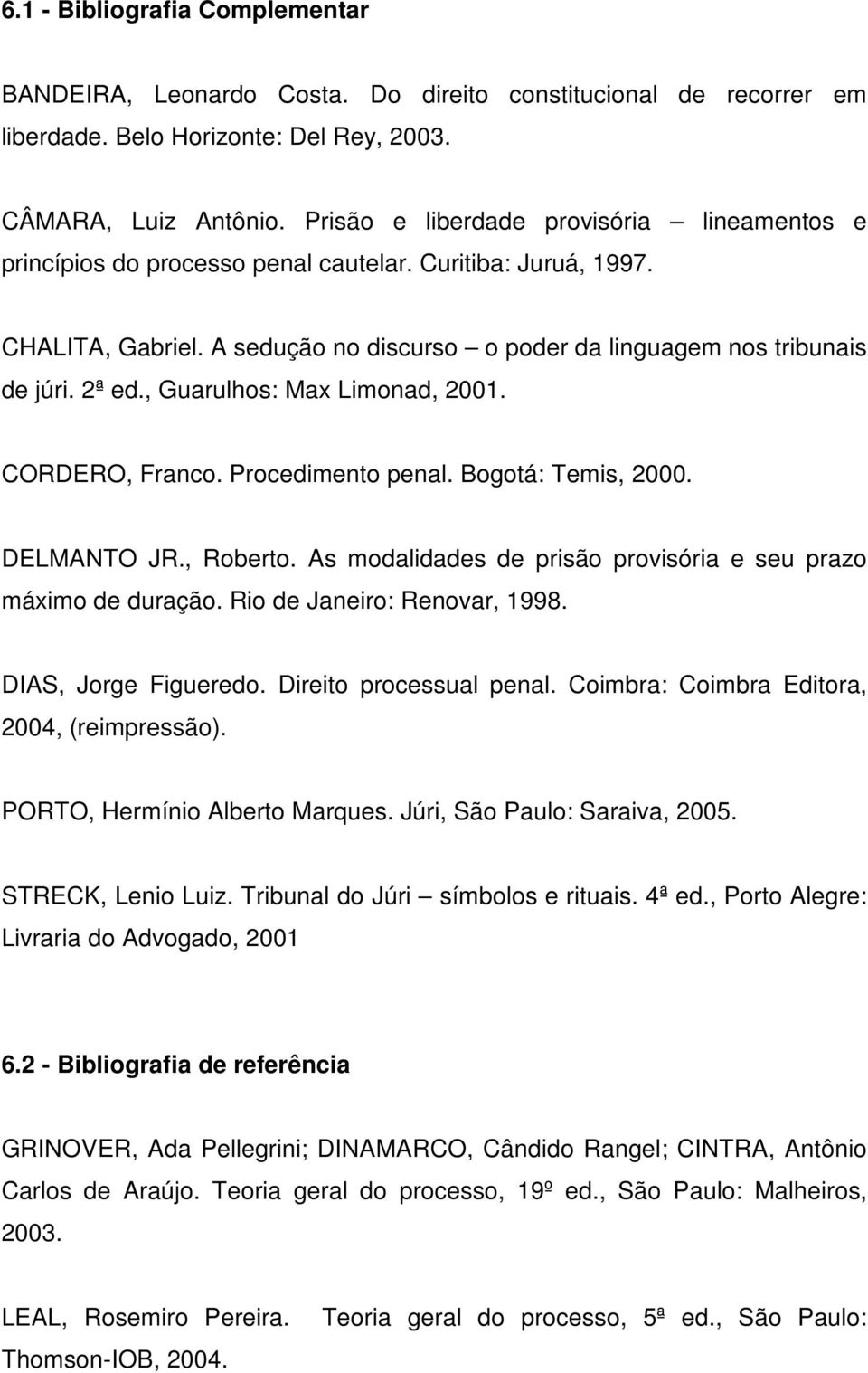 , Guarulhos: Max Limonad, 2001. CORDERO, Franco. Procedimento penal. Bogotá: Temis, 2000. DELMANTO JR., Roberto. As modalidades de prisão provisória e seu prazo máximo de duração.