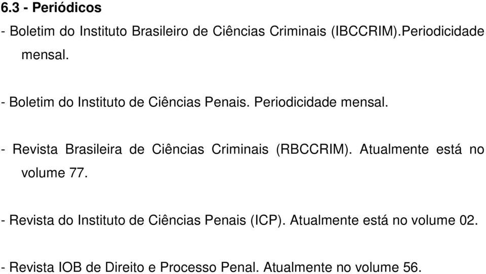 - Revista Brasileira de Ciências Criminais (RBCCRIM). Atualmente está no volume 77.