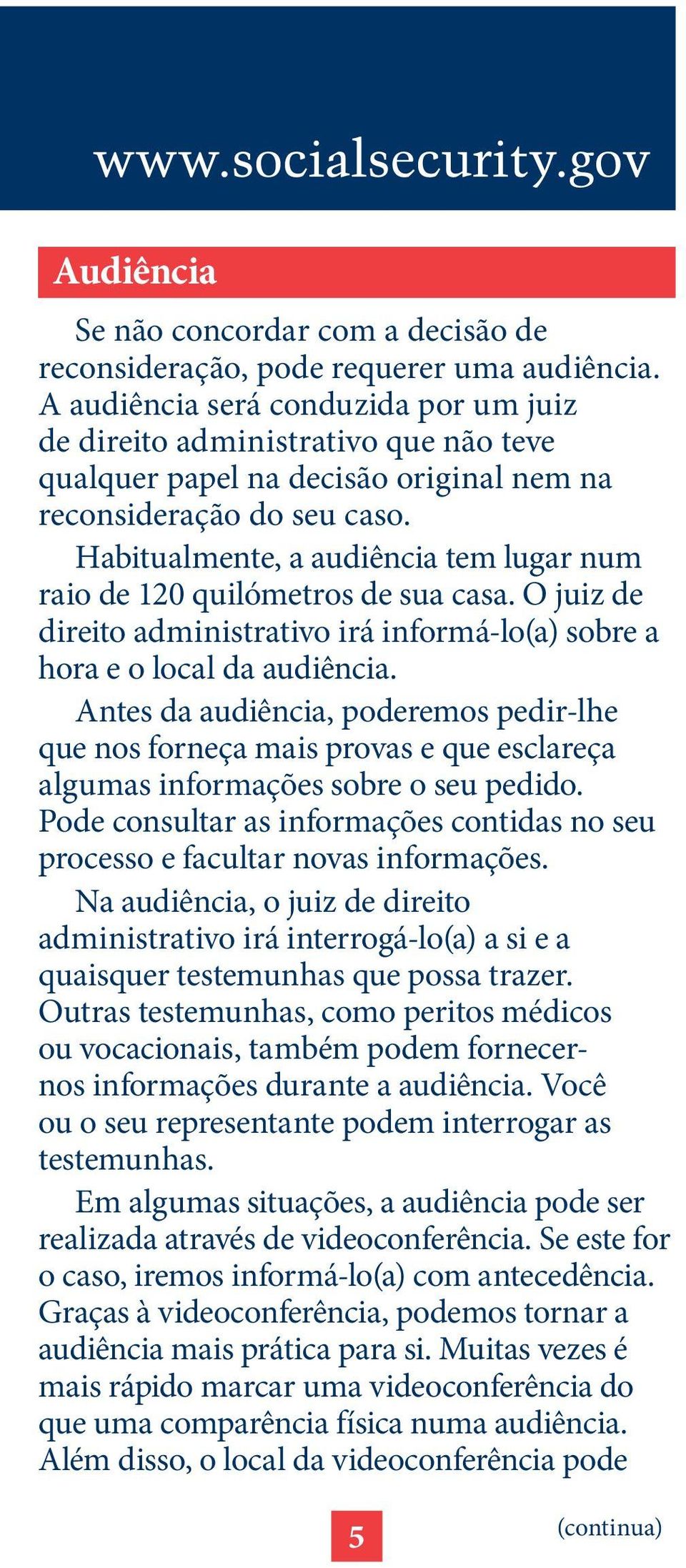 Habitualmente, a audiência tem lugar num raio de 120 quilómetros de sua casa. O juiz de direito administrativo irá informá-lo(a) sobre a hora e o local da audiência.