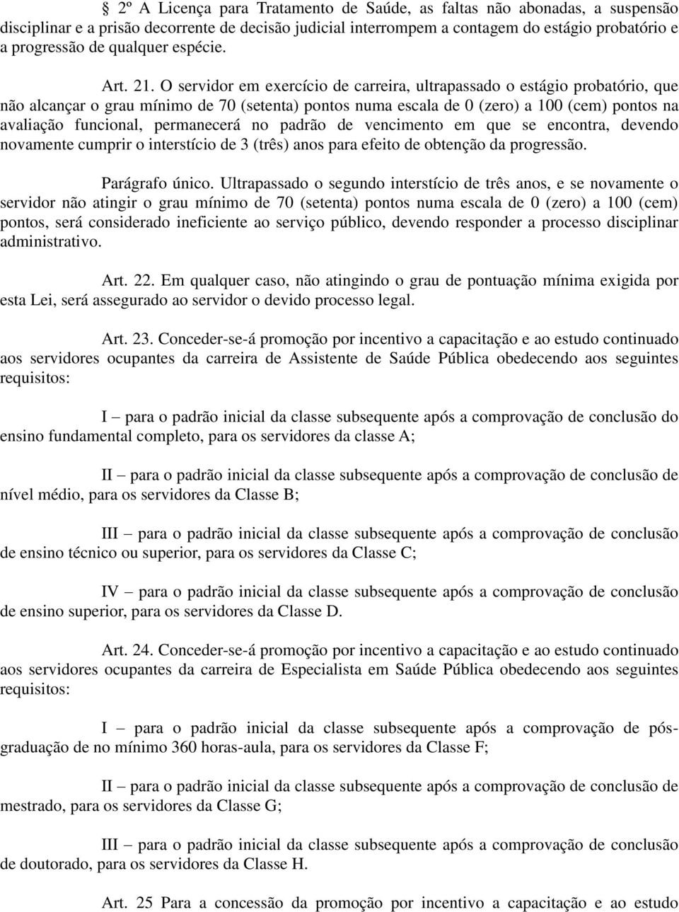 O servidor em exercício de carreira, ultrapassado o estágio probatório, que não alcançar o grau mínimo de 70 (setenta) pontos numa escala de 0 (zero) a 100 (cem) pontos na avaliação funcional,