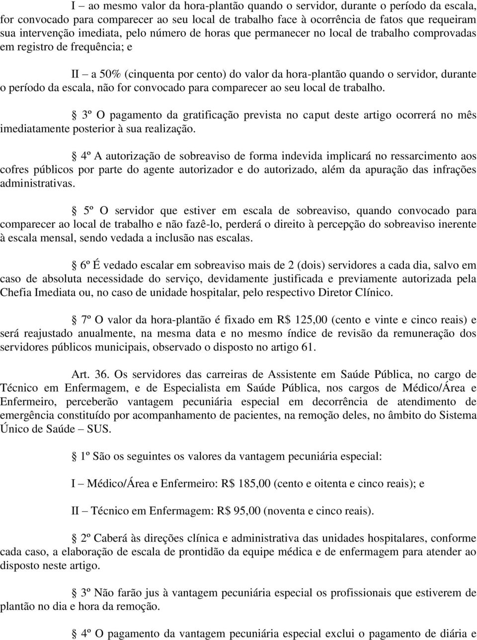 período da escala, não for convocado para comparecer ao seu local de trabalho. 3º O pagamento da gratificação prevista no caput deste artigo ocorrerá no mês imediatamente posterior à sua realização.