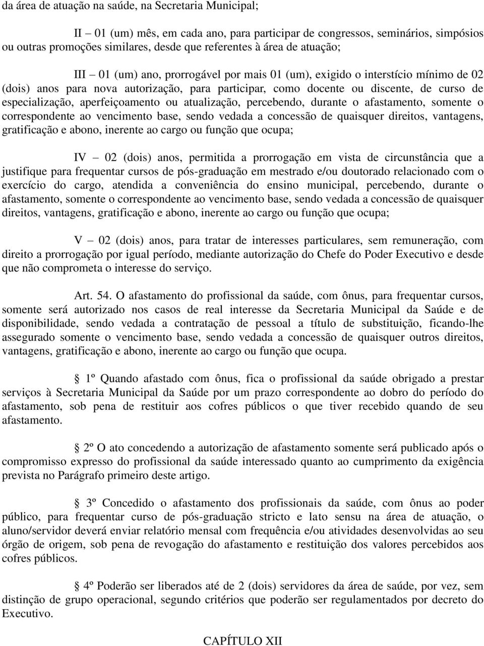 aperfeiçoamento ou atualização, percebendo, durante o afastamento, somente o correspondente ao vencimento base, sendo vedada a concessão de quaisquer direitos, vantagens, gratificação e abono,