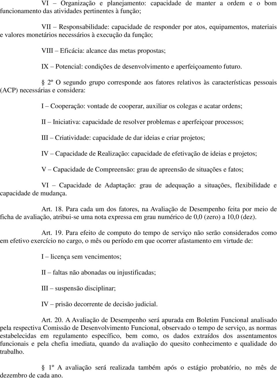 2º O segundo grupo corresponde aos fatores relativos às características pessoais (ACP) necessárias e considera: I Cooperação: vontade de cooperar, auxiliar os colegas e acatar ordens; II Iniciativa: