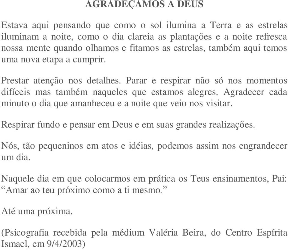 Agradecer cada minuto o dia que amanheceu e a noite que veio nos visitar. Respirar fundo e pensar em Deus e em suas grandes realizações.