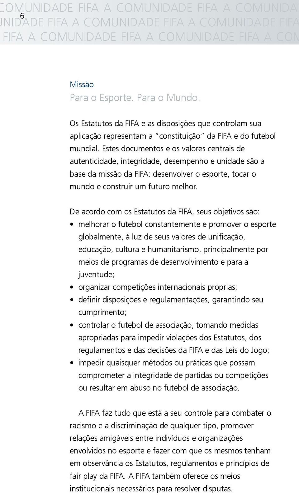 Estes documentos e os valores centrais de autenticidade, integridade, desempenho e unidade são a base da missão da FIFA: desenvolver o esporte, tocar o mundo e construir um futuro melhor.