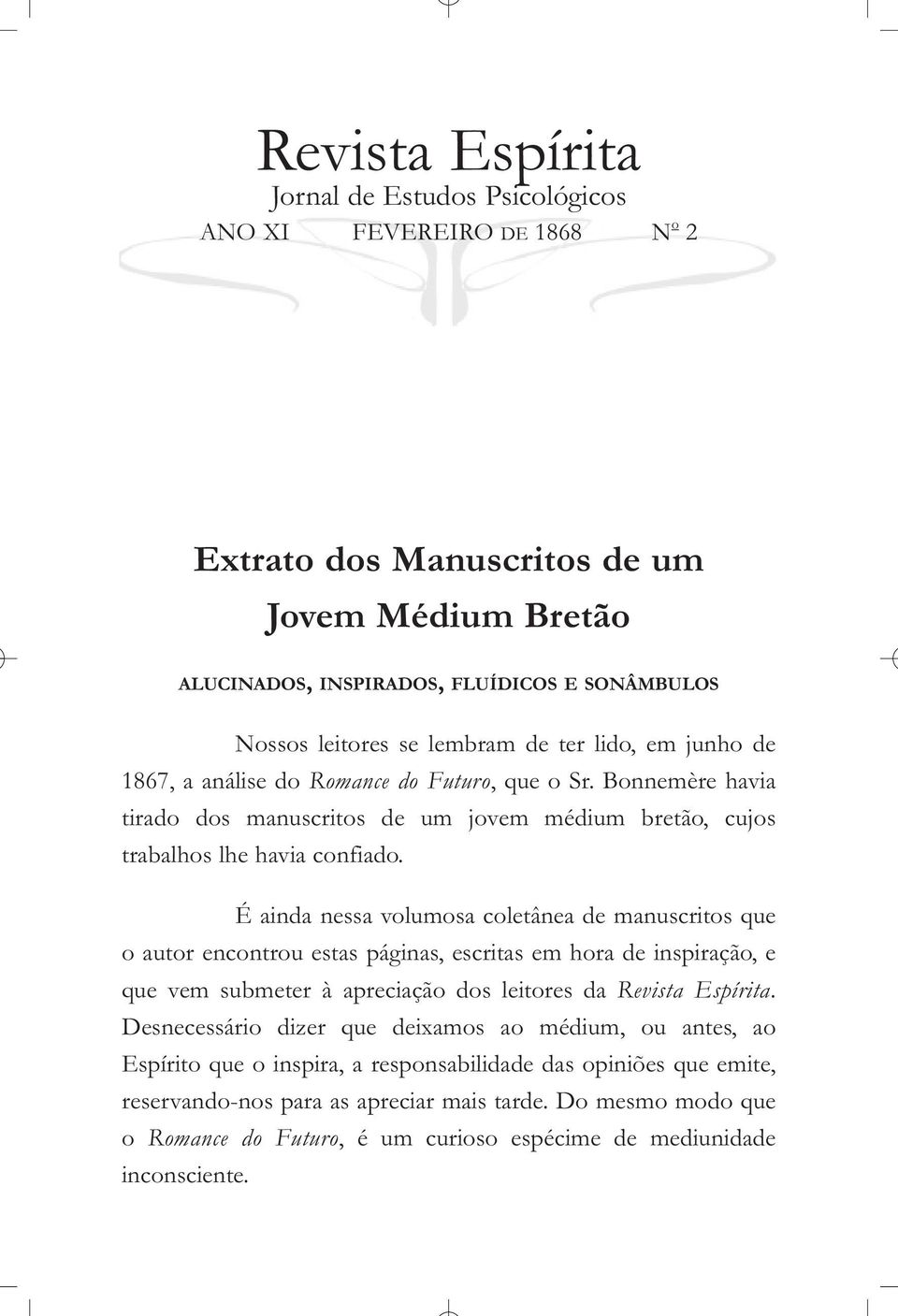 É ainda nessa volumosa coletânea de manuscritos que o autor encontrou estas páginas, escritas em hora de inspiração, e que vem submeter à apreciação dos leitores da Revista Espírita.