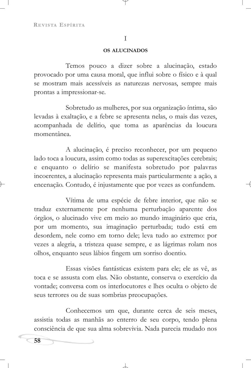 Sobretudo as mulheres, por sua organização íntima, são levadas à exaltação, e a febre se apresenta nelas, o mais das vezes, acompanhada de delírio, que toma as aparências da loucura momentânea.