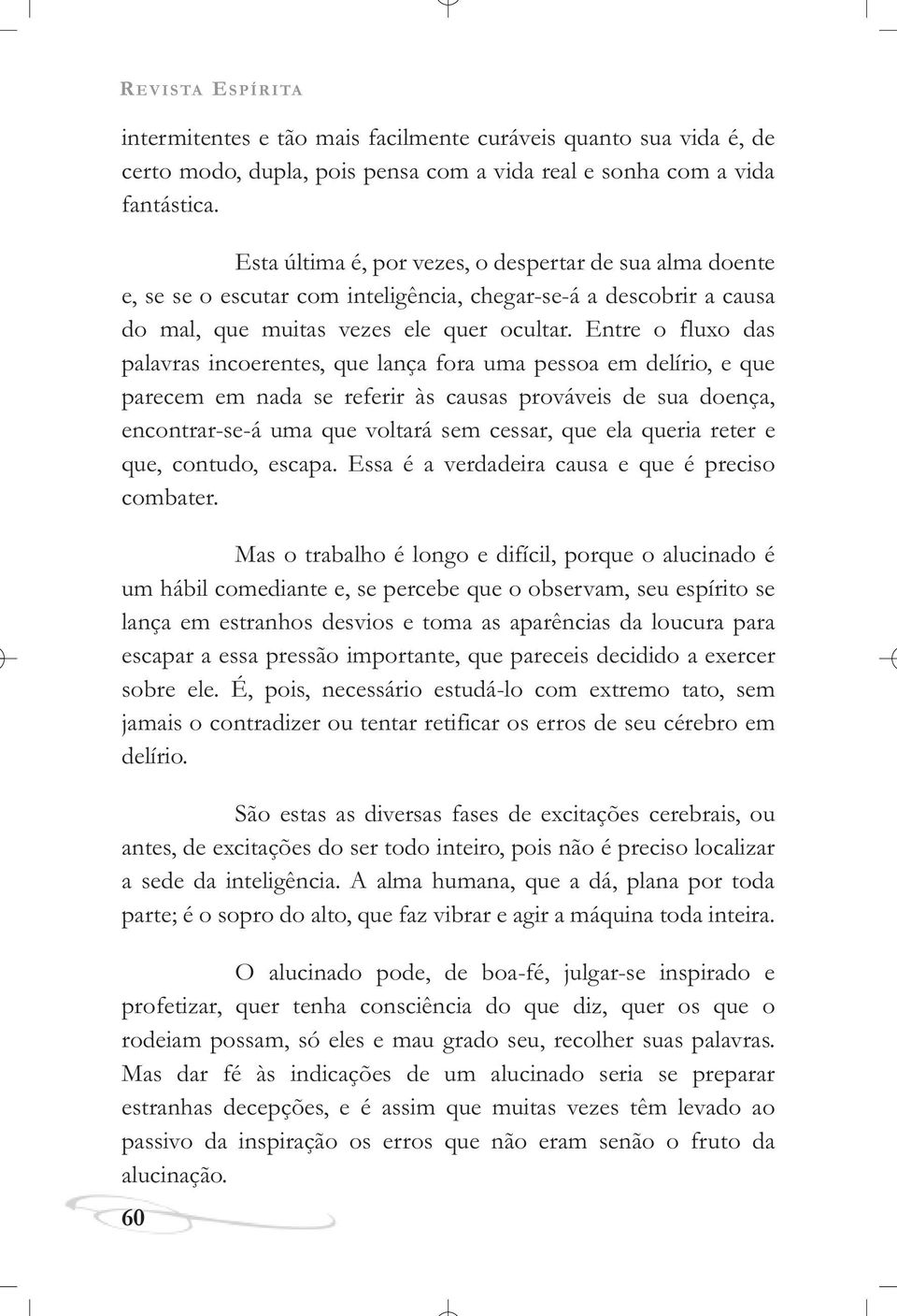 Entre o fluxo das palavras incoerentes, que lança fora uma pessoa em delírio, e que parecem em nada se referir às causas prováveis de sua doença, encontrar-se-á uma que voltará sem cessar, que ela