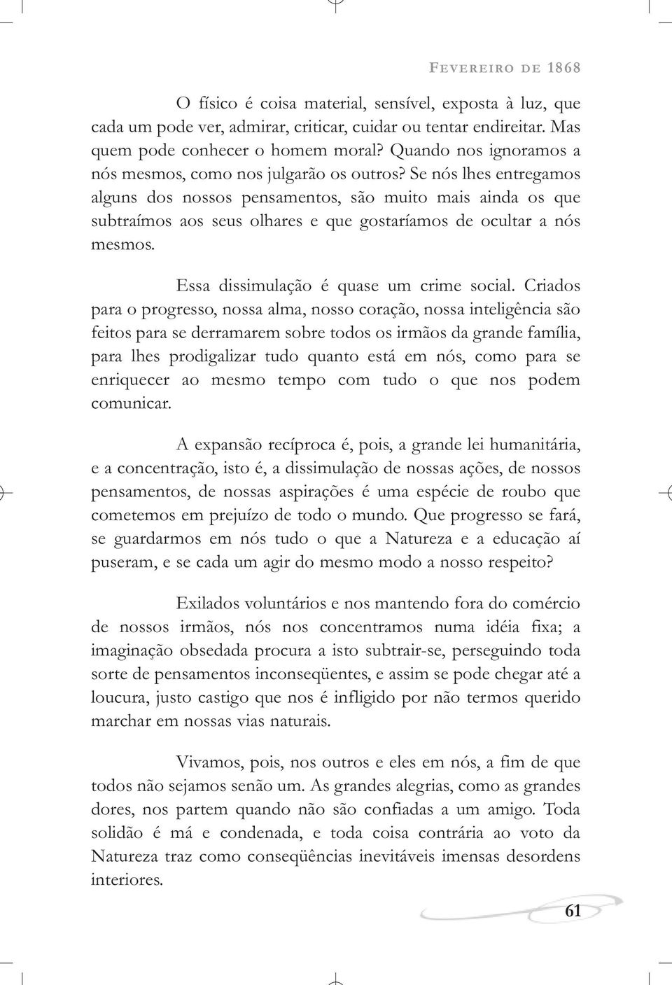 Se nós lhes entregamos alguns dos nossos pensamentos, são muito mais ainda os que subtraímos aos seus olhares e que gostaríamos de ocultar a nós mesmos. Essa dissimulação é quase um crime social.