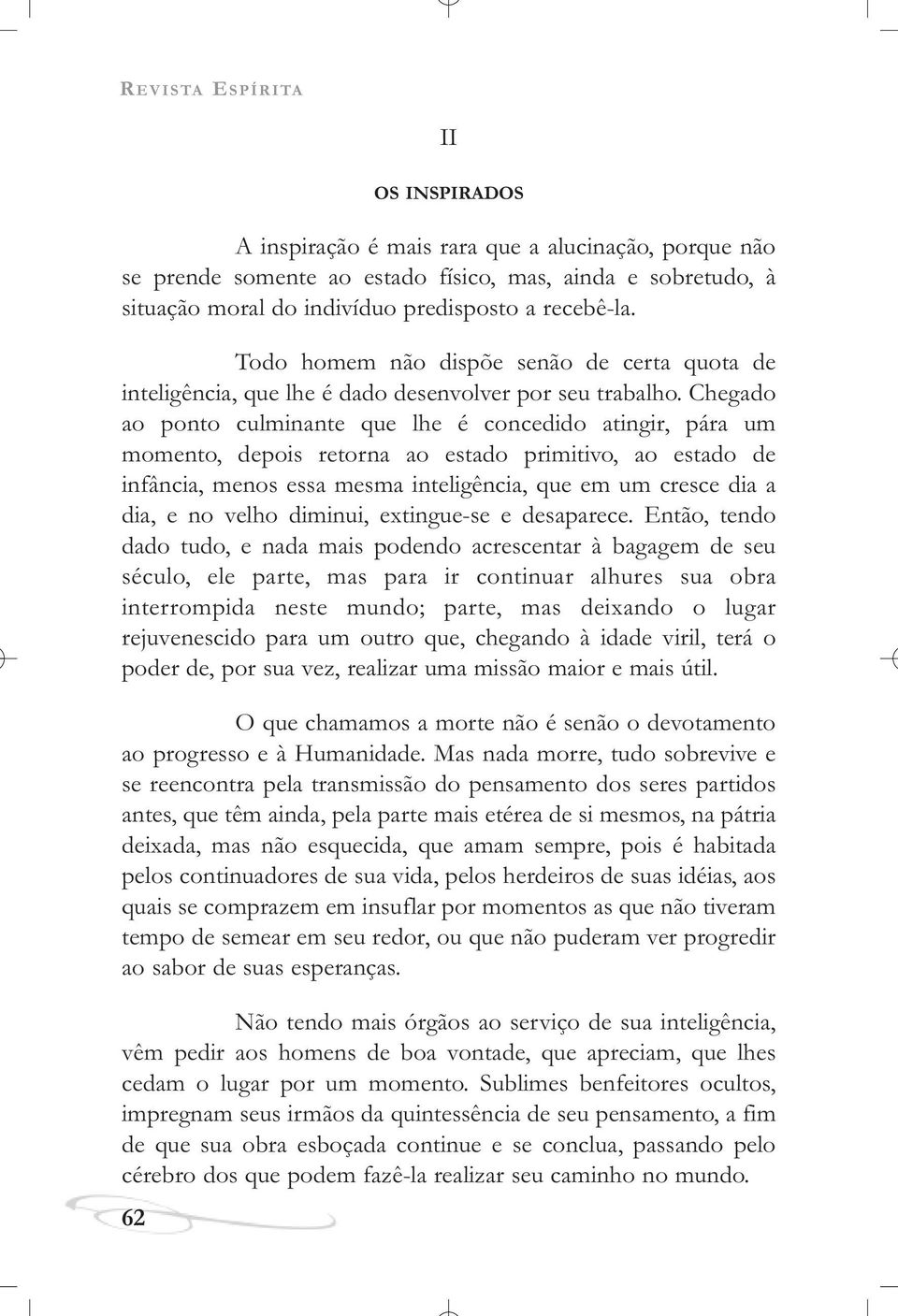 Chegado ao ponto culminante que lhe é concedido atingir, pára um momento, depois retorna ao estado primitivo, ao estado de infância, menos essa mesma inteligência, que em um cresce dia a dia, e no