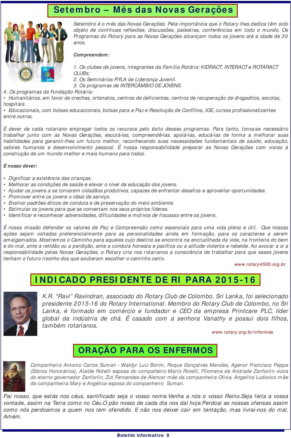 Os Programas do Rotary para as Novas Gerações alcançam todos os jovens até a idade de 30 anos. Compreendem: 1.