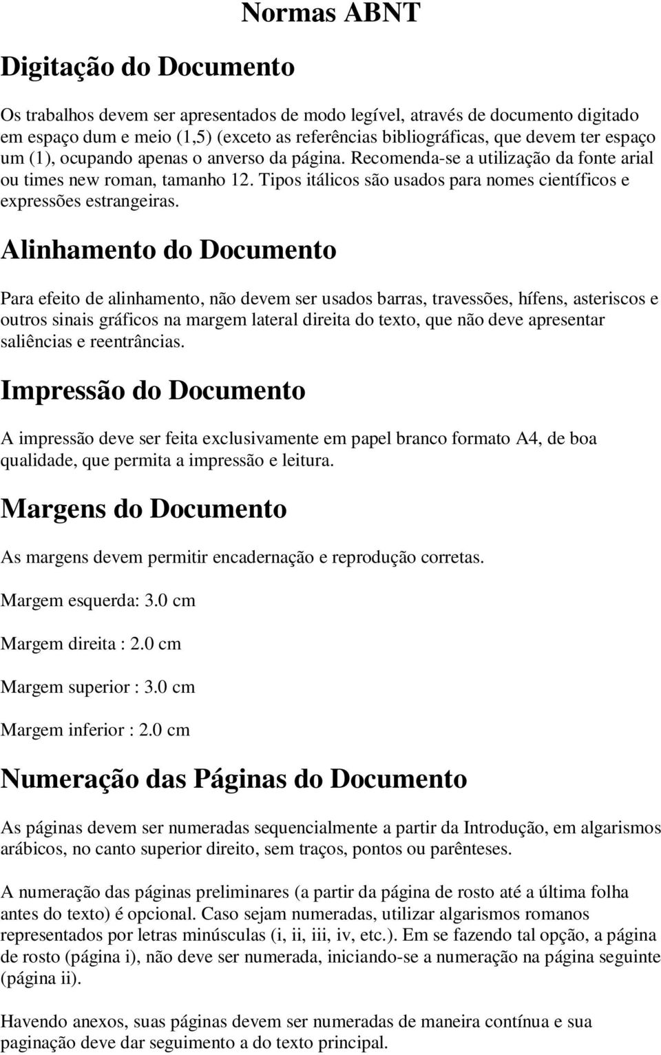 Alinhamento do Documento Para efeito de alinhamento, não devem ser usados barras, travessões, hífens, asteriscos e outros sinais gráficos na margem lateral direita do texto, que não deve apresentar