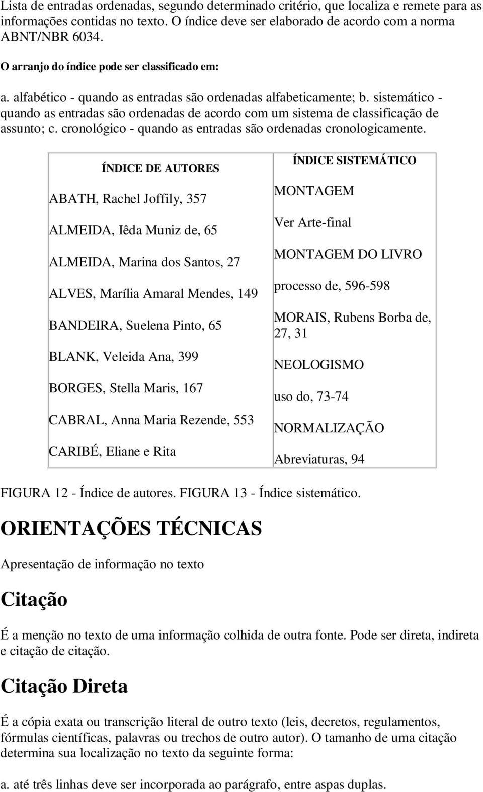 sistemático - quando as entradas são ordenadas de acordo com um sistema de classificação de assunto; c. cronológico - quando as entradas são ordenadas cronologicamente.