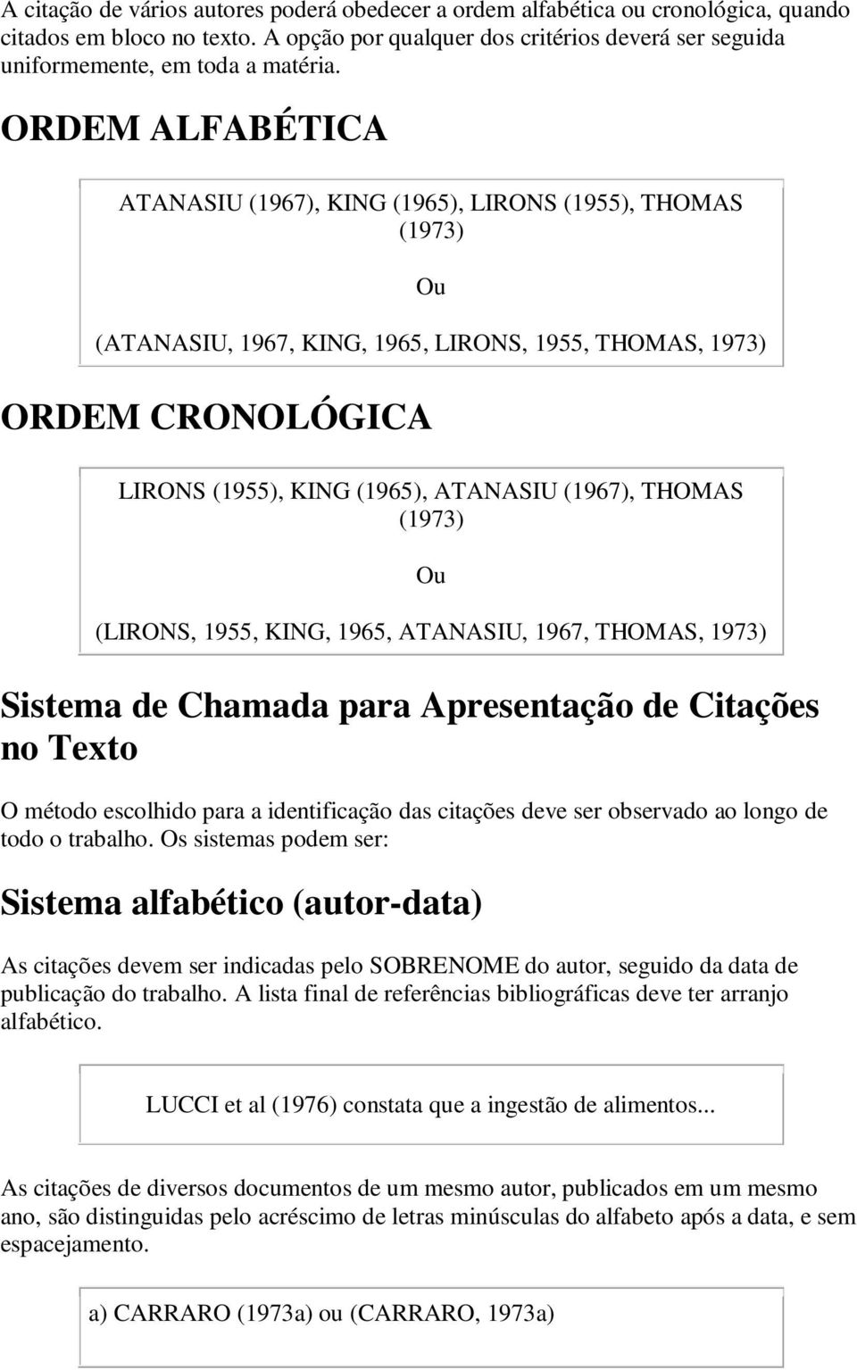 THOMAS (1973) Ou (LIRONS, 1955, KING, 1965, ATANASIU, 1967, THOMAS, 1973) Sistema de Chamada para Apresentação de Citações no Texto O método escolhido para a identificação das citações deve ser