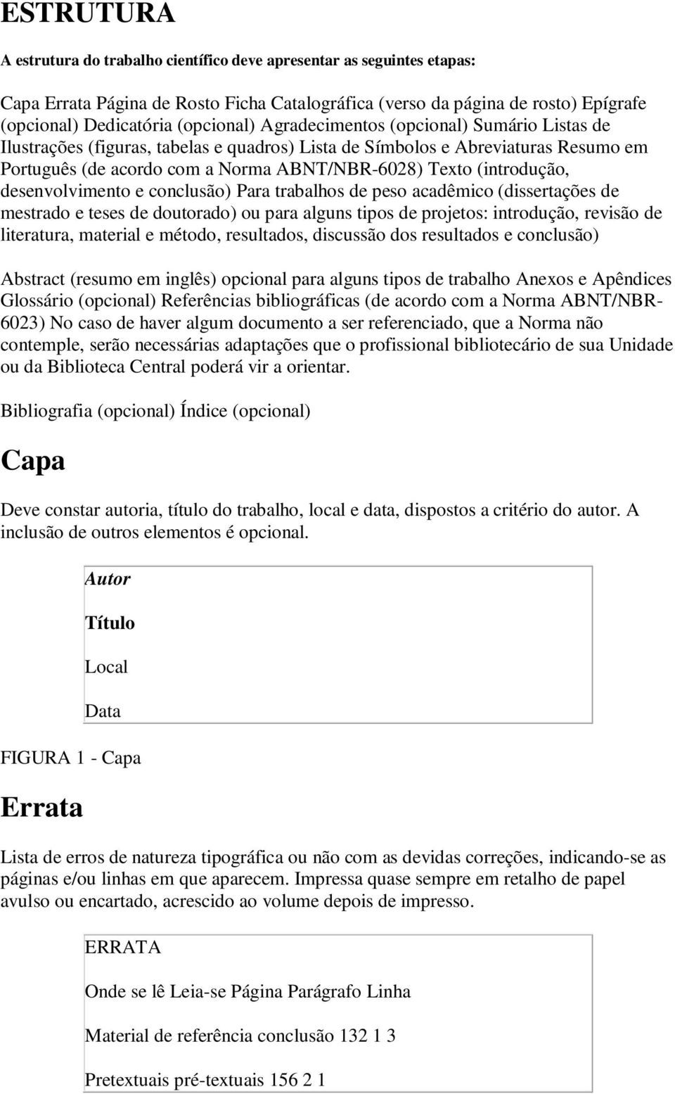 desenvolvimento e conclusão) Para trabalhos de peso acadêmico (dissertações de mestrado e teses de doutorado) ou para alguns tipos de projetos: introdução, revisão de literatura, material e método,