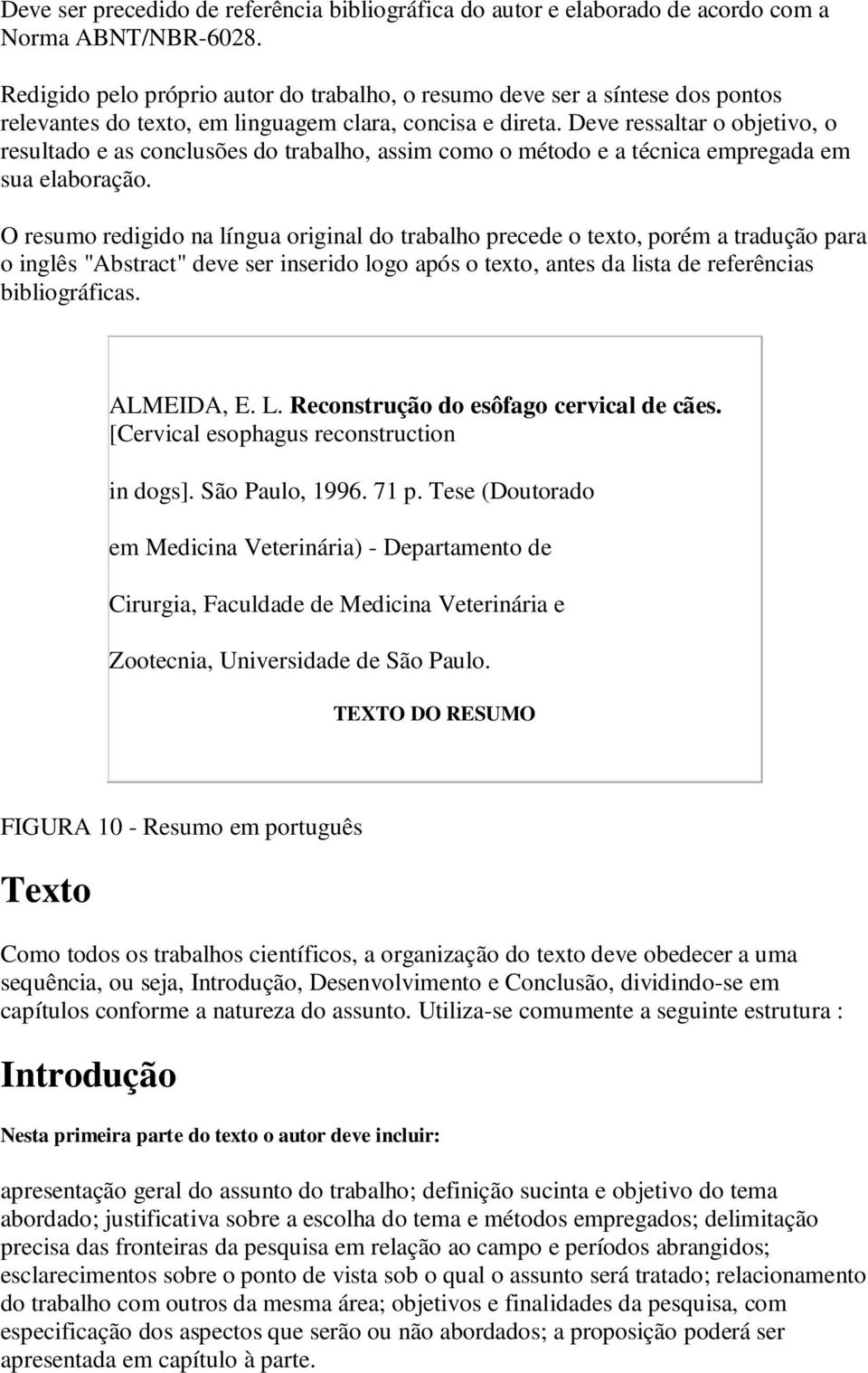 Deve ressaltar o objetivo, o resultado e as conclusões do trabalho, assim como o método e a técnica empregada em sua elaboração.