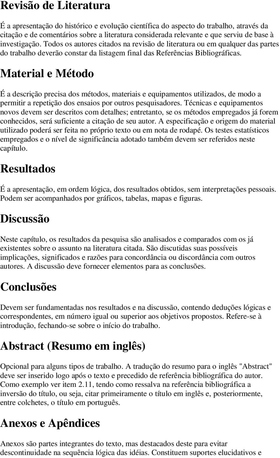 Material e Método É a descrição precisa dos métodos, materiais e equipamentos utilizados, de modo a permitir a repetição dos ensaios por outros pesquisadores.