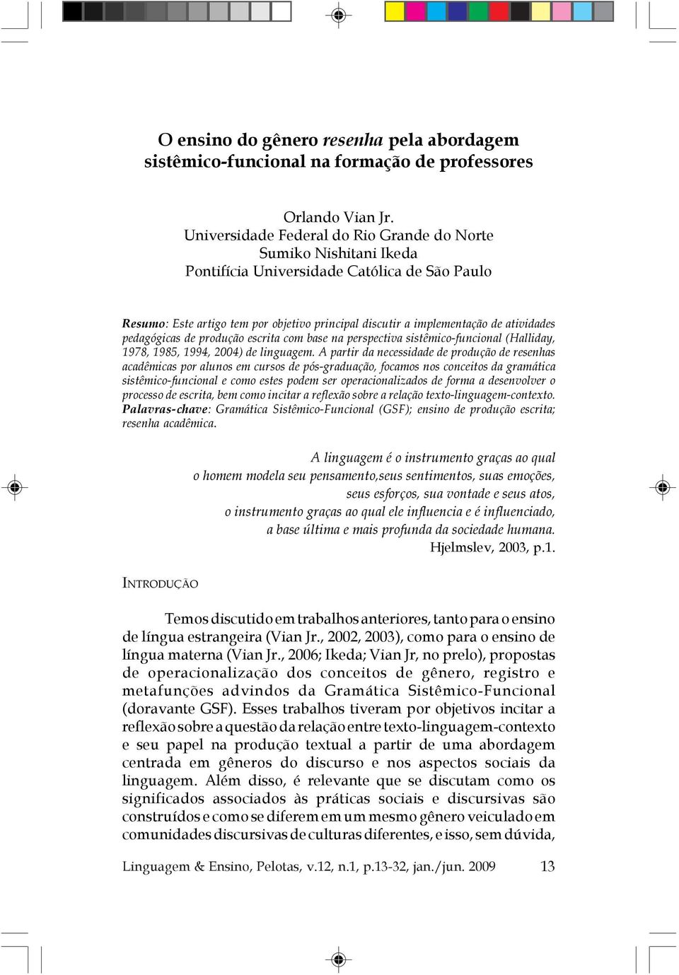 pedagógicas de produção escrita com base na perspectiva sistêmico-funcional (Halliday, 1978, 1985, 1994, 2004) de linguagem.