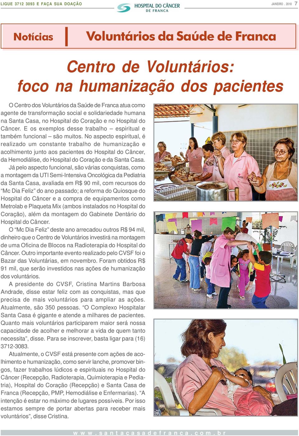 solidariedade humana na Santa Casa, no Hospital do Coração e no Hospital do Câncer. E os exemplos desse trabalho espiritual e também funcional são muitos.