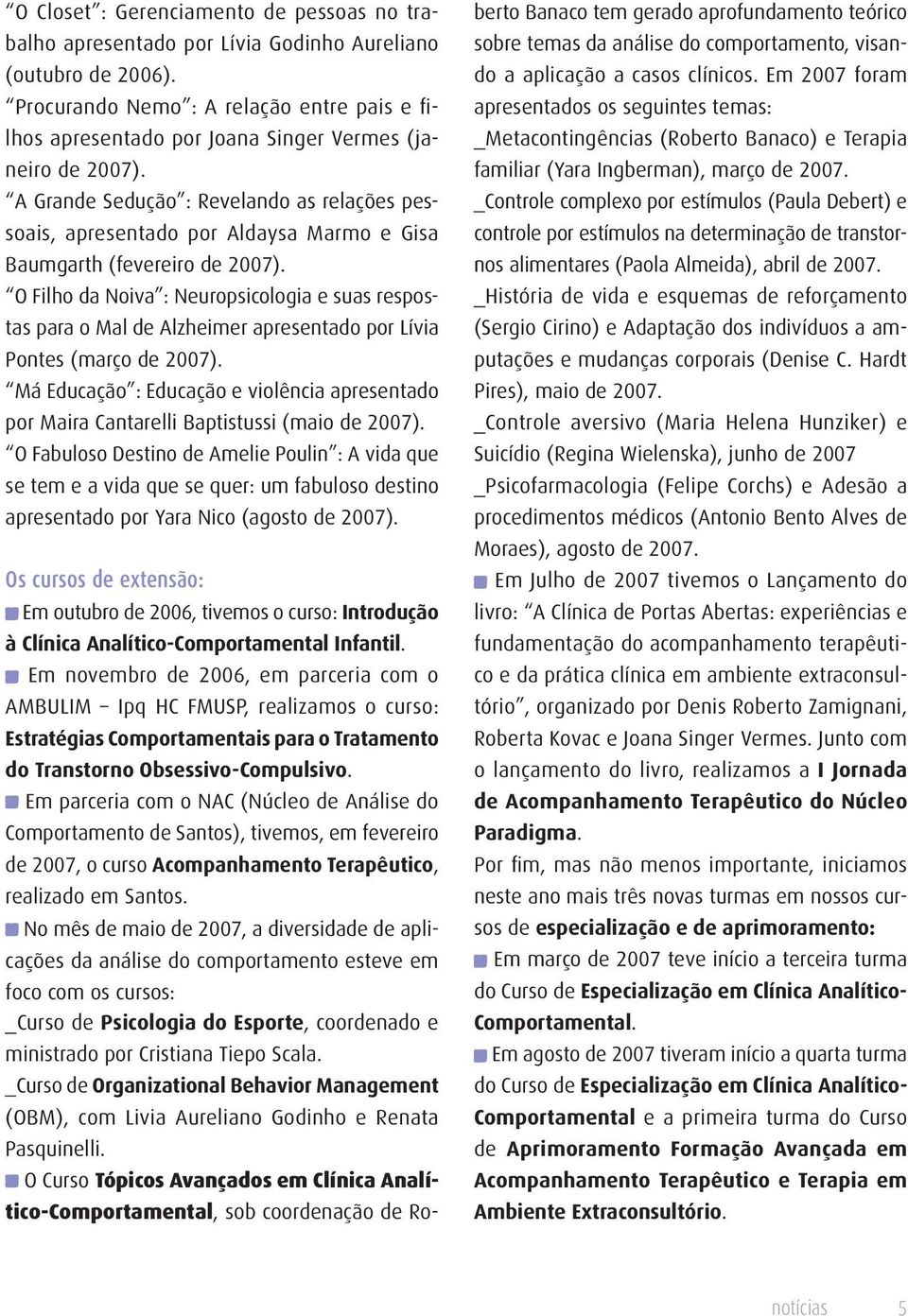 A Grande Sedução : Revelando as relações pessoais, apresentado por Aldaysa Marmo e Gisa Baumgarth (fevereiro de 2007).