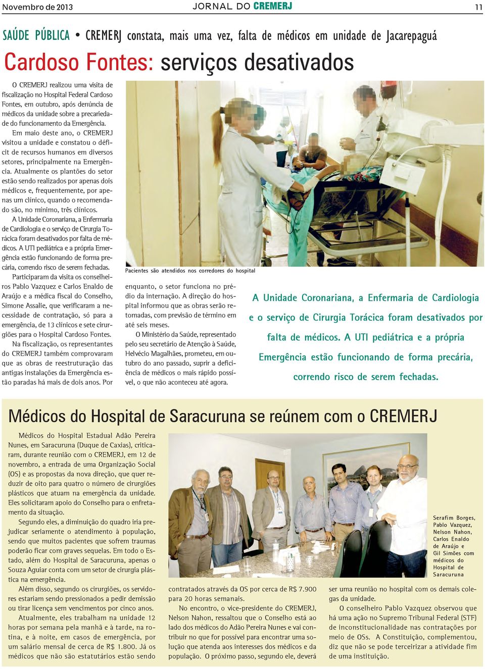 Em maio deste ano, o CREMERJ visitou a unidade e constatou o déficit de recursos humanos em diversos setores, principalmente na Emergência.