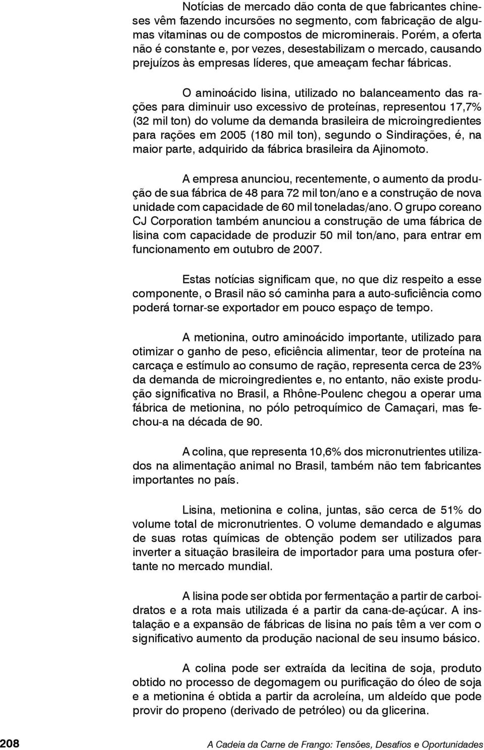 O aminoácido lisina, utilizado no balanceamento das rações para diminuir uso excessivo de proteínas, representou 17,7% (32 mil ton) do volume da demanda brasileira de microingredientes para rações em