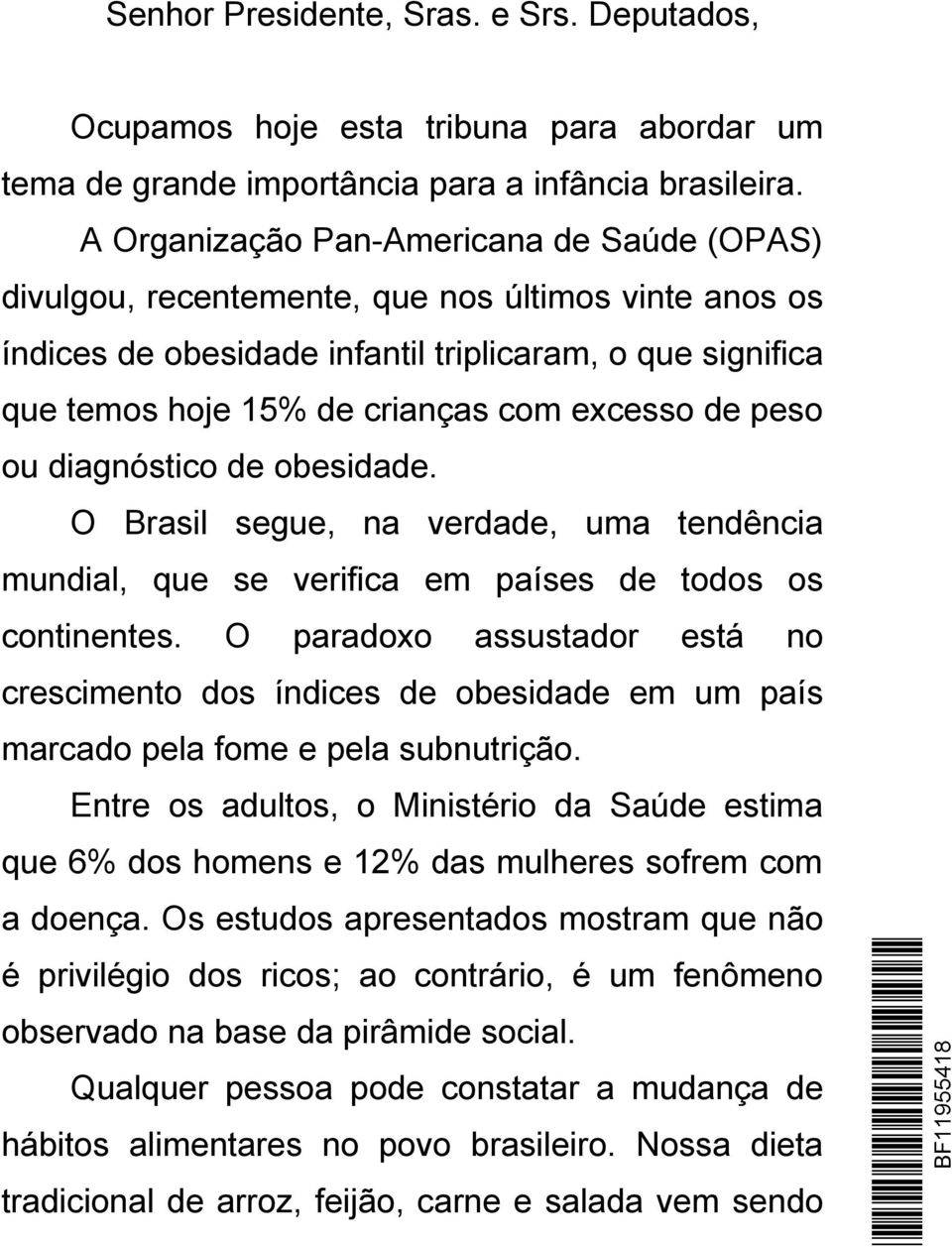 de peso ou diagnóstico de obesidade. O Brasil segue, na verdade, uma tendência mundial, que se verifica em países de todos os continentes.