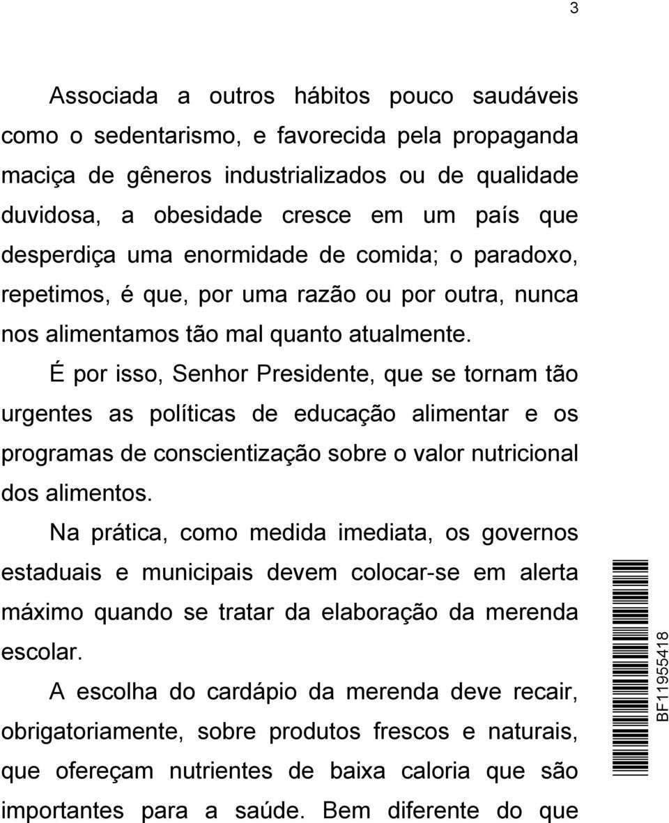 É por isso, Senhor Presidente, que se tornam tão urgentes as políticas de educação alimentar e os programas de conscientização sobre o valor nutricional dos alimentos.