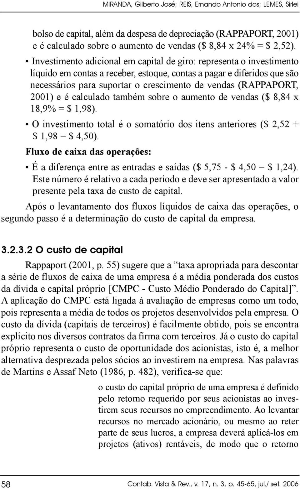 (RAPPAPORT, 2001) e é calculado também sobre o aumento de vendas ($ 8,84 x 18,9% = $ 1,98). O investimento total é o somatório dos itens anteriores ($ 2,52 + $ 1,98 = $ 4,50).