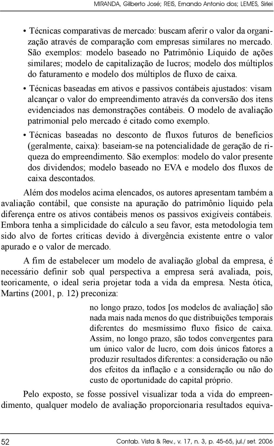 Técnicas baseadas em ativos e passivos contábeis ajustados: visam alcançar o valor do empreendimento através da conversão dos itens evidenciados nas demonstrações contábeis.