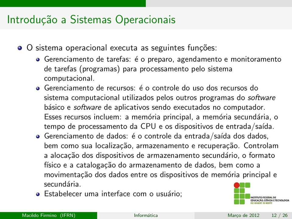 Gerenciamento de recursos: é o controle do uso dos recursos do sistema computacional utilizados pelos outros programas do software básico e software de aplicativos sendo executados no computador.