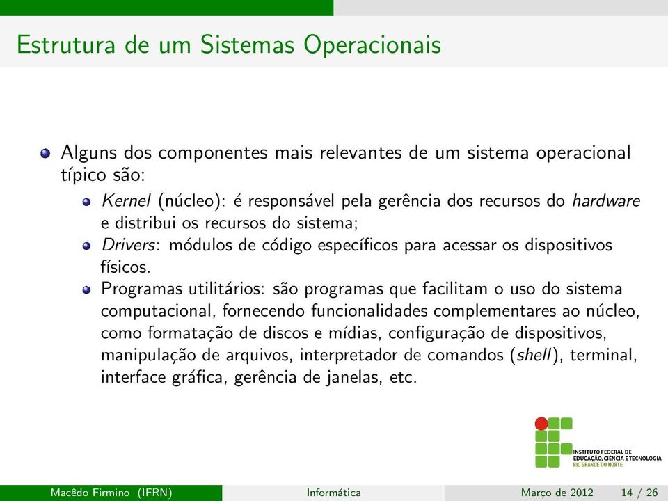 Programas utilitários: são programas que facilitam o uso do sistema computacional, fornecendo funcionalidades complementares ao núcleo, como formatação de discos e