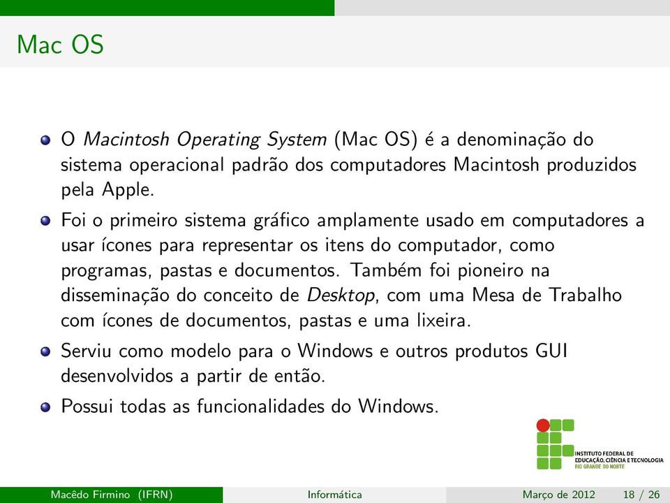 Também foi pioneiro na disseminação do conceito de Desktop, com uma Mesa de Trabalho com ícones de documentos, pastas e uma lixeira.