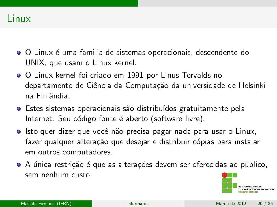 Estes sistemas operacionais são distribuídos gratuitamente pela Internet. Seu código fonte é aberto (software livre).