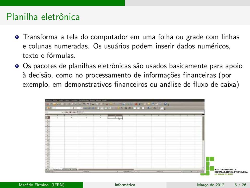 Os pacotes de planilhas eletrônicas são usados basicamente para apoio à decisão, como no processamento de