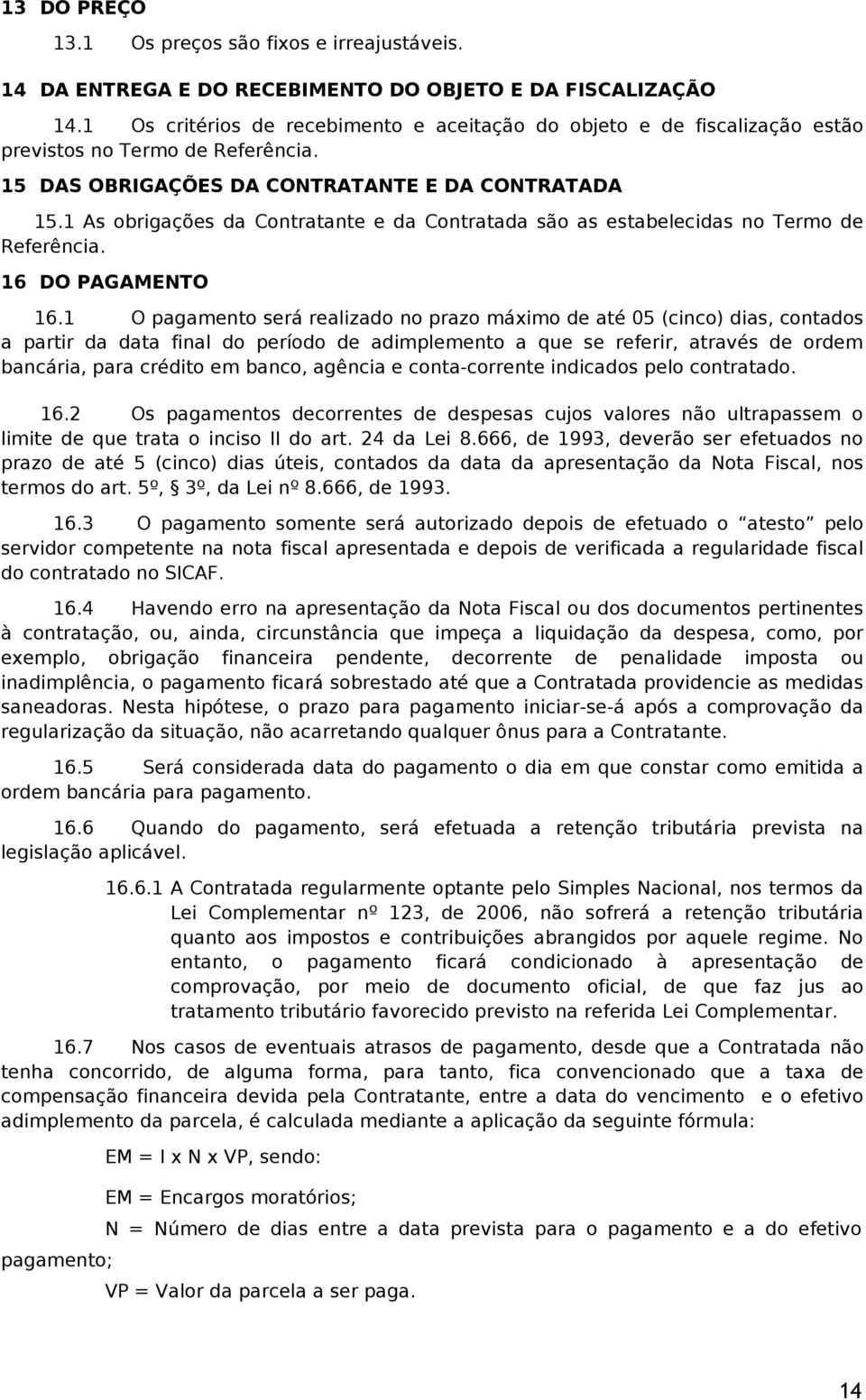 1 As obrigações da Contratante e da Contratada são as estabelecidas no Termo de Referência. 16 DO PAGAMENTO 16.