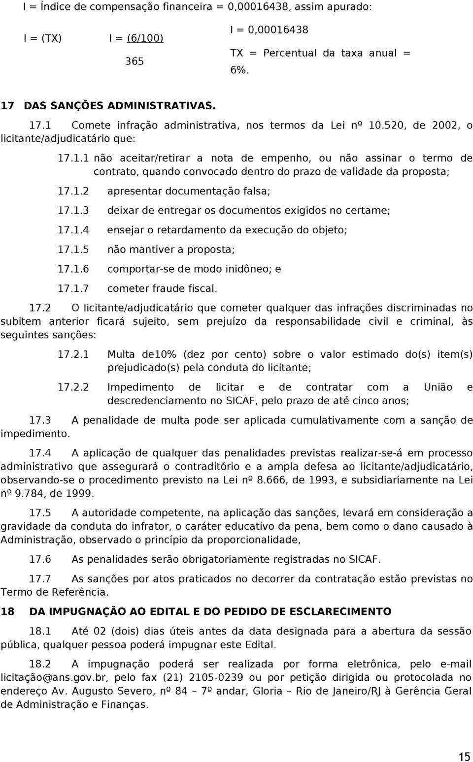 1.2 apresentar documentação falsa; 17.1.3 deixar de entregar os documentos exigidos no certame; 17.1.4 ensejar o retardamento da execução do objeto; 17.1.5 não mantiver a proposta; 17.1.6 comportar-se de modo inidôneo; e 17.