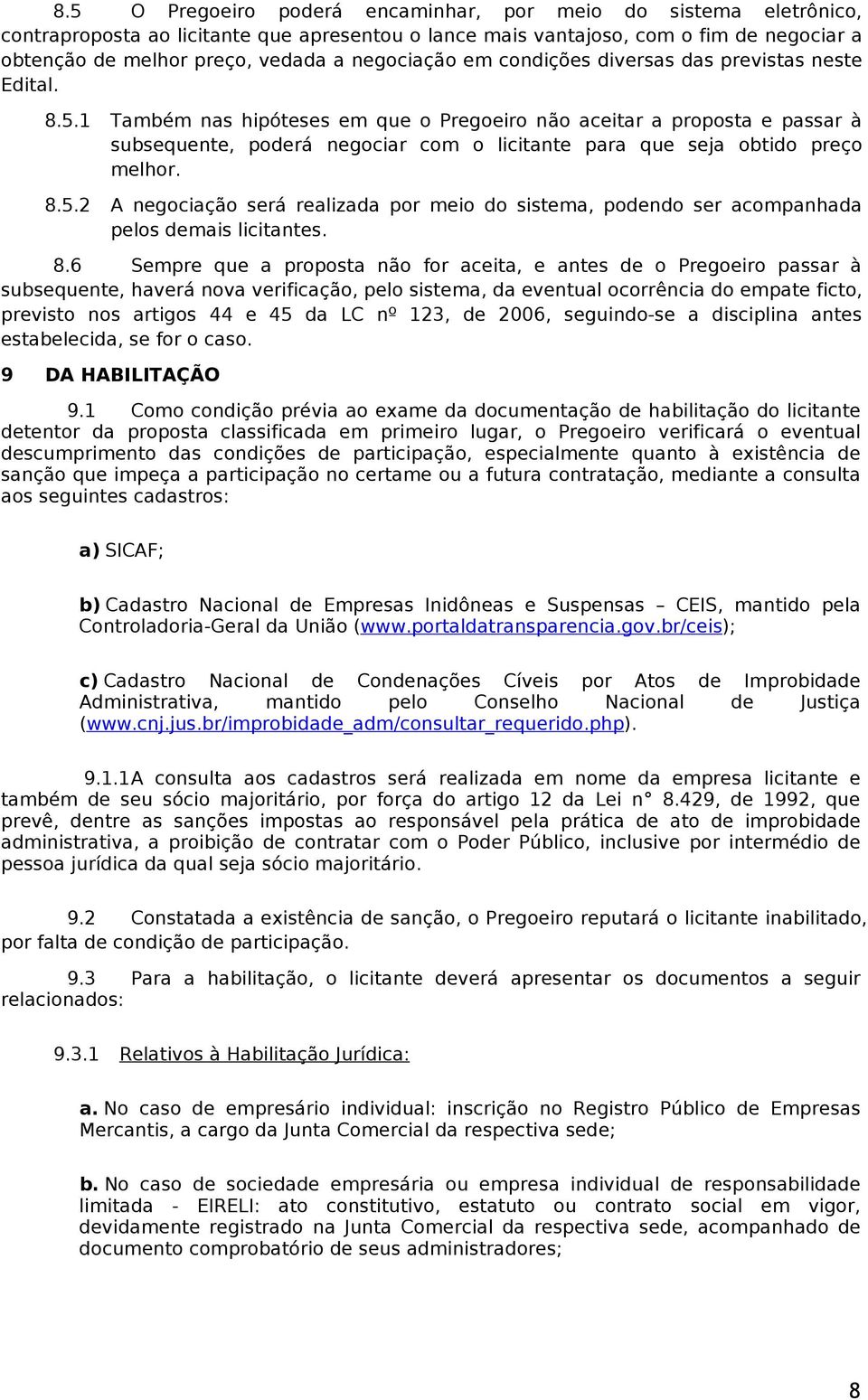 1 Também nas hipóteses em que o Pregoeiro não aceitar a proposta e passar à subsequente, poderá negociar com o licitante para que seja obtido preço melhor. 8.5.