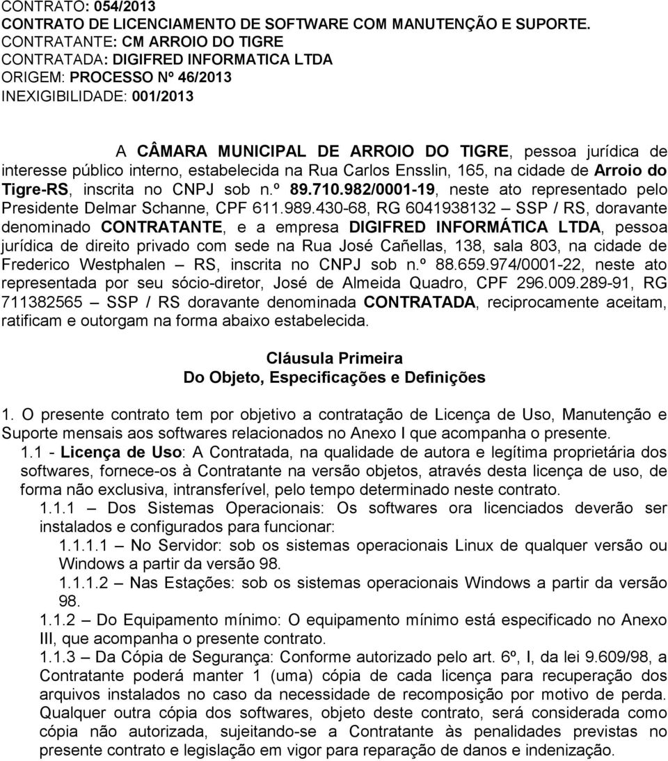 interno, estabelecida na Rua Carlos Ensslin, 165, na cidade de Arroio do Tigre-RS, inscrita no CNPJ sob n.º 89.710.982/0001-19, neste ato representado pelo Presidente Delmar Schanne, CPF 611.989.